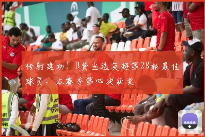 传射建功！B费当选英超第28轮最佳球员，本赛季第四次获奖