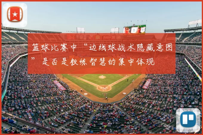 篮球比赛中“边线球战术隐藏意图”是否是教练智慧的集中体现