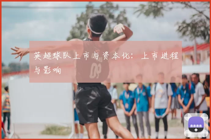 英超球队上市与资本化:上市进程与影响