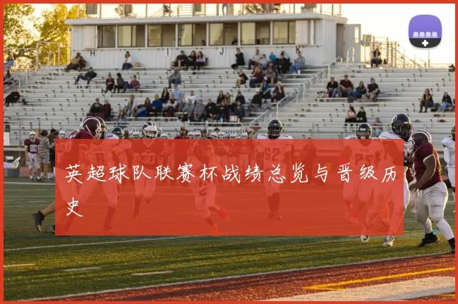 英超球队联赛杯战绩总览与晋级历史
