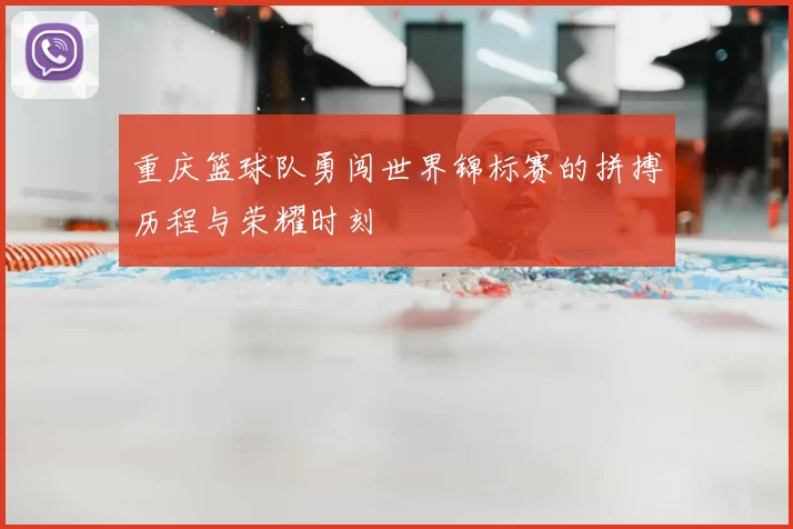 重庆篮球队勇闯世界锦标赛的拼搏历程与荣耀时刻