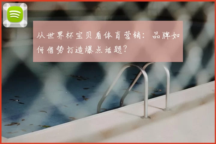 从世界杯宝贝看体育营销:品牌如何借势打造爆点话题?