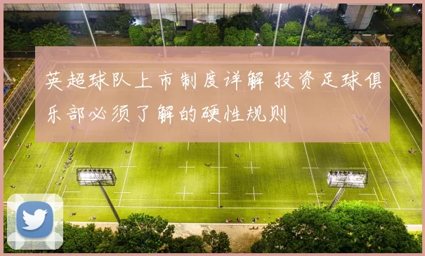 英超球队上市制度详解 投资足球俱乐部必须了解的硬性规则