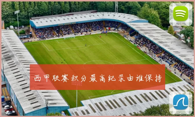 西甲联赛积分最高纪录由谁保持