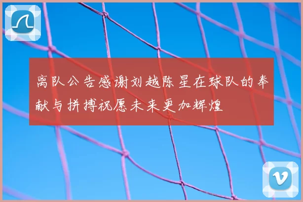 离队公告感谢刘越陈星在球队的奉献与拼搏祝愿未来更加辉煌