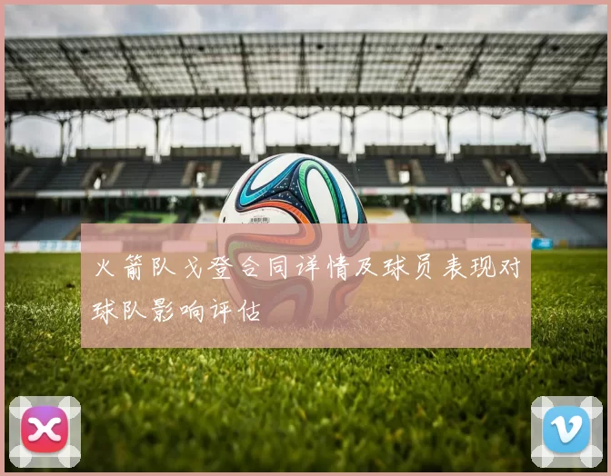 火箭队戈登合同详情及球员表现对球队影响评估