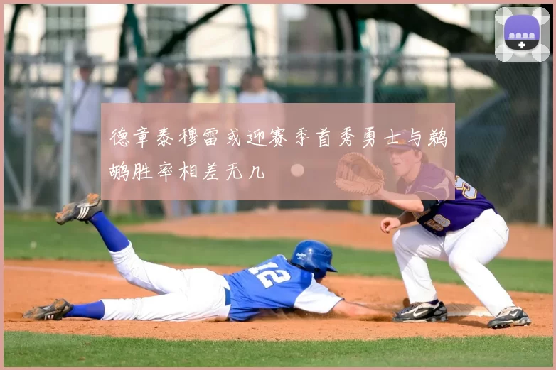德章泰穆雷或迎赛季首秀勇士与鹈鹕胜率相差无几