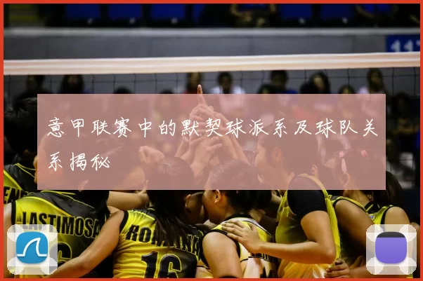 意甲联赛中的默契球派系及球队关系揭秘
