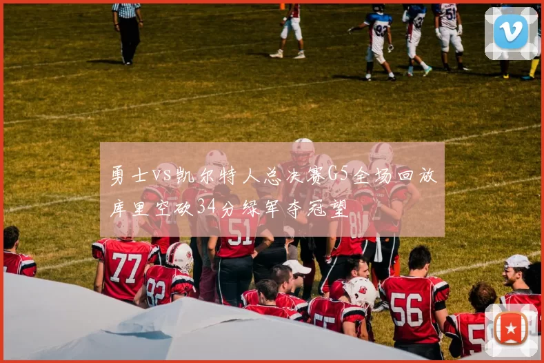 勇士vs凯尔特人总决赛G5全场回放库里空砍34分绿军夺冠望