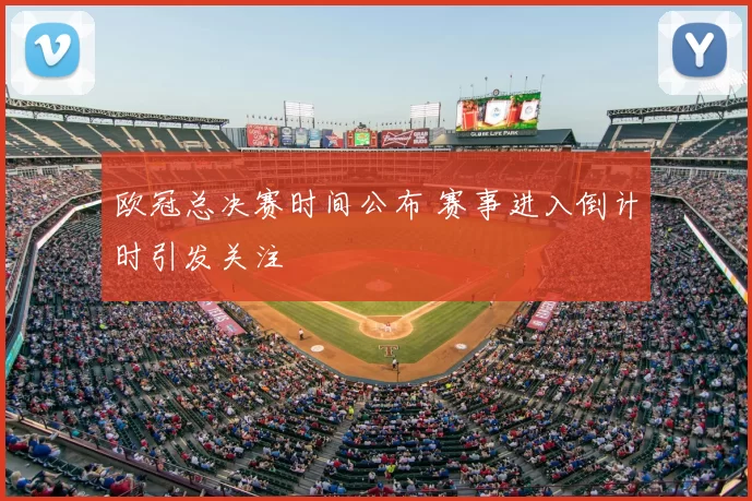欧冠总决赛时间公布 赛事进入倒计时引发关注