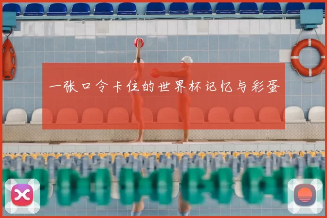 一张口令卡住的世界杯记忆与彩蛋