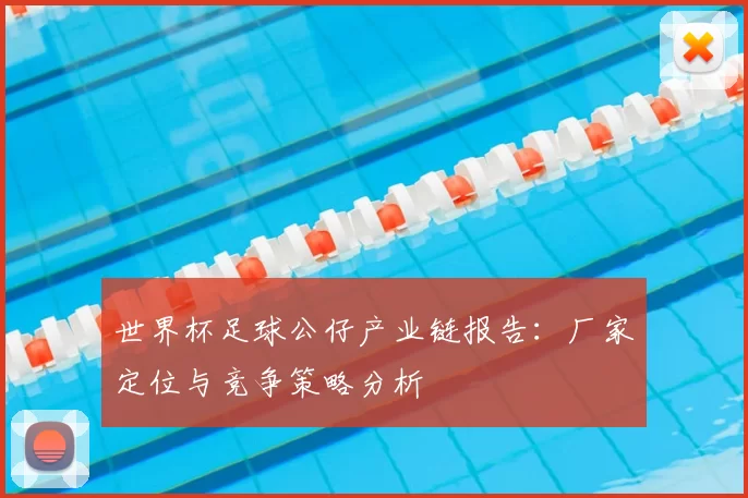 世界杯足球公仔产业链报告：厂家定位与竞争策略分析