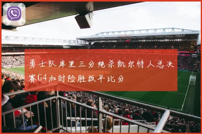 勇士队库里三分绝杀凯尔特人总决赛G4加时险胜扳平比分