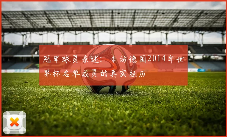 冠军球员亲述:专访德国2014年世界杯名单成员的真实经历