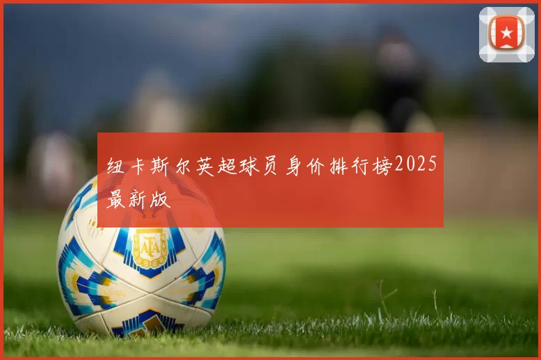 纽卡斯尔英超球员身价排行榜2025最新版