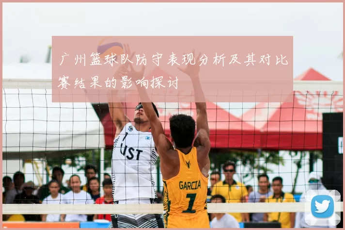 广州篮球队防守表现分析及其对比赛结果的影响探讨