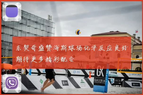 东契奇盛赞海斯球场化学反应良好期待更多精彩配合