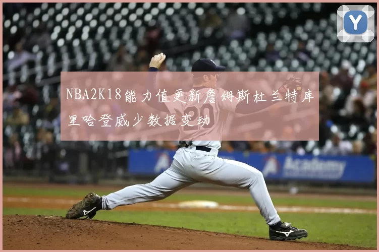 NBA2K18能力值更新詹姆斯杜兰特库里哈登威少数据变动