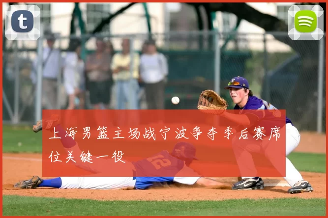 上海男篮主场战宁波争夺季后赛席位关键一役