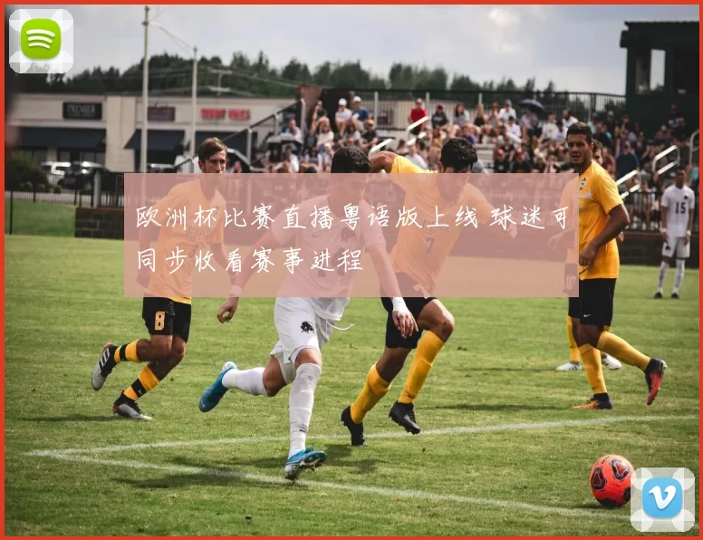 欧洲杯比赛直播粤语版上线 球迷可同步收看赛事进程