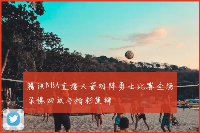 腾讯NBA直播火箭对阵勇士比赛全场录像回放与精彩集锦