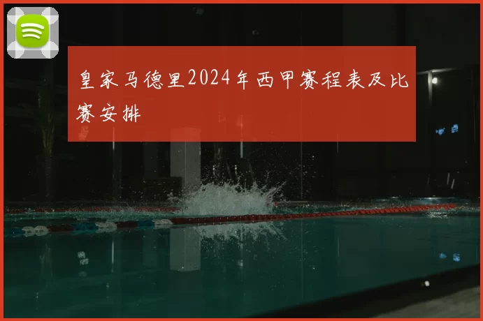 皇家马德里2024年西甲赛程表及比赛安排