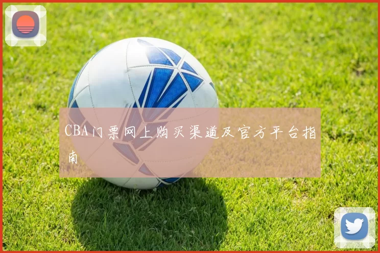 CBA门票网上购买渠道及官方平台指南